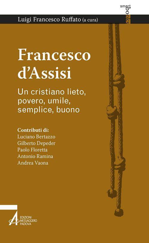 Francesco d'Assisi. Un cristiano lieto, povero, umile, semplice, buono - Luigi Francesco Ruffato - ebook