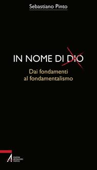 In nome di Dio. Dai fondamenti al fondamentalismo