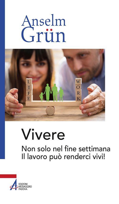 Vivere. Non solo nel fine settimana. Il lavoro può renderci vivi! - Anselm Grün - copertina