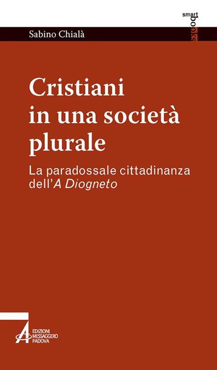 Cristiani in una società plurale. La paradossale cittadinanza dell'A Diogneto - Sabino Chialà - copertina