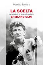 La scelta. L'amicizia, il cinema, gli anni con Ermanno Olmi