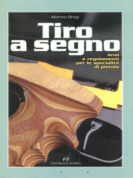 Tiro a segno. Armi e regolamenti per le specialità di pistola - Matteo Brogi - copertina