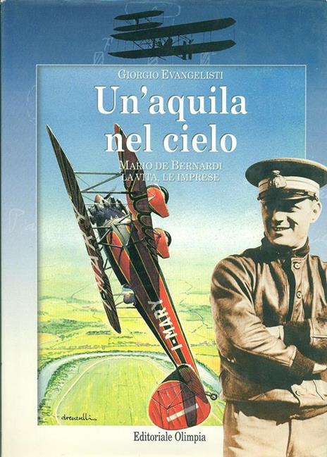 Un' aquila nel cielo. Mario De Bernardi. La vita, le imprese - Giorgio Evangelisti - 2