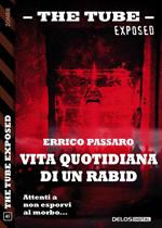 Vita quotidiana di un Rabid. The Tube. Exposed