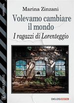 Volevamo cambiare il mondo. I ragazzi di Lorenteggio