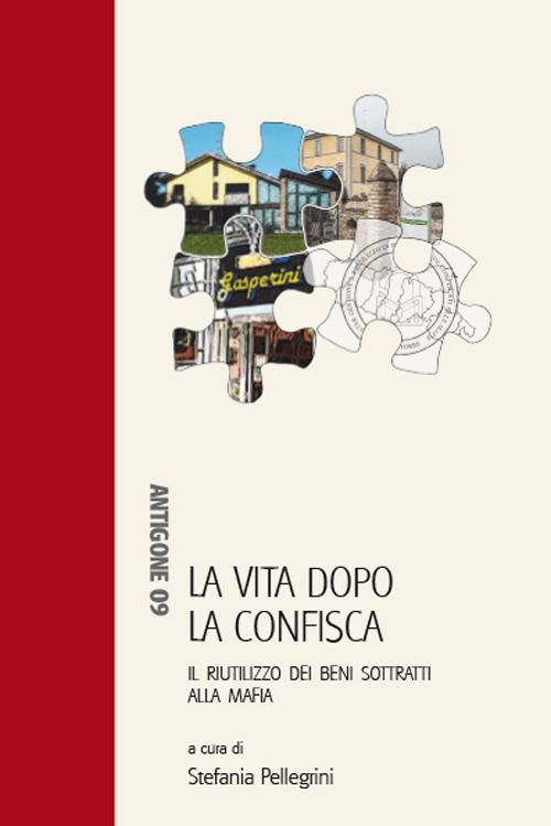 La vita dopo la confisca. Il riutilizzo dei beni sottratti alla mafia - copertina