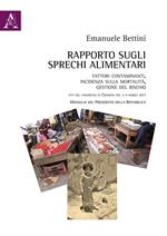 Rapporto sugli sprechi alimentari. Fattori contaminanti, incidenza sulla mortalità, gestione del rischio. Atti del Convegno (Cremona, 3-4 marzo 2017)