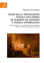 Studi sulla transazione penale nell'opera di Alberto da Gandino e Angelo Gambiglioni. Prime indagini sulla composizione amichevole delle liti nell'età di diritto comune