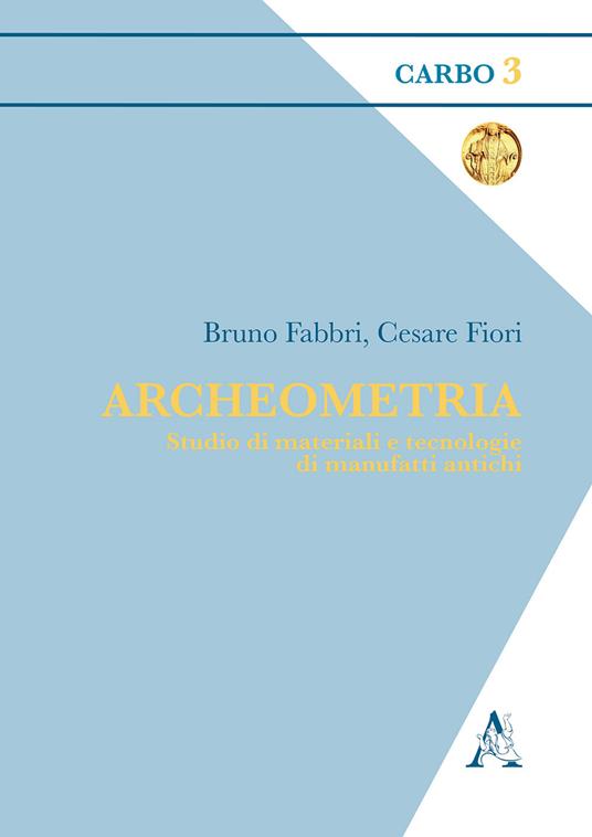 Archeometria. Studio di materiali e tecnologie di manufatti antichi - Bruno Fabbri,Cesare Fiori - copertina