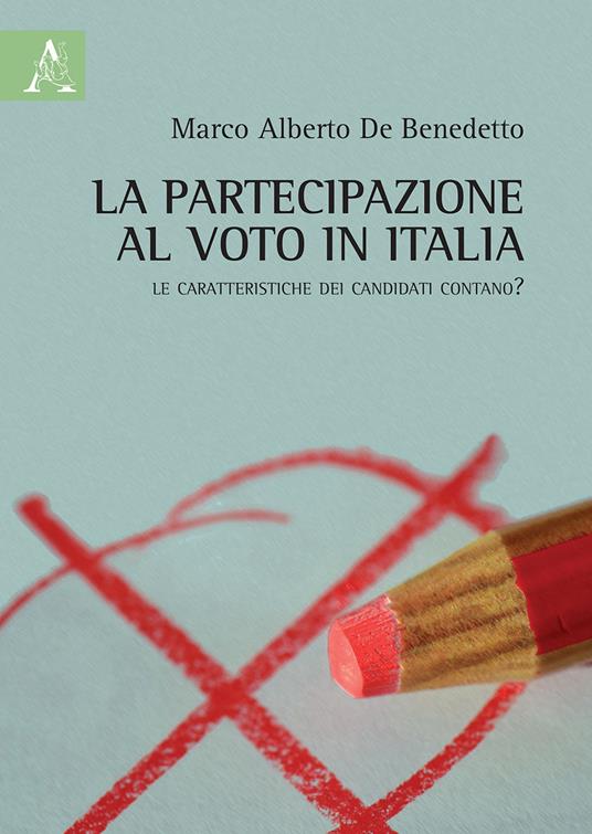 La partecipazione al voto in Italia. Le caratteristiche dei candidati contano? - Marco Alberto De Benedetto - copertina