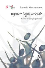 Imparare l'agire ecclesiale. Corso di teologia pastorale