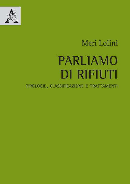 Parliamo di rifiuti. Tipologie, classificazione e trattamenti - Meri Lolini - copertina