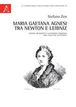 Maria Gaetana Agnesi tra Newton e Leibniz. Scienza, religiosità e autonomia femminile nell'Italia del Settecento
