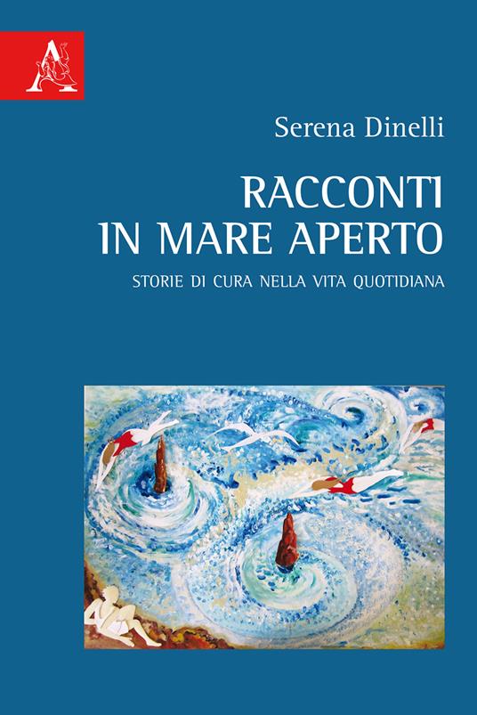 Racconti in mare aperto. Storie di cura nella vita quotidiana - Serena Dinelli - copertina