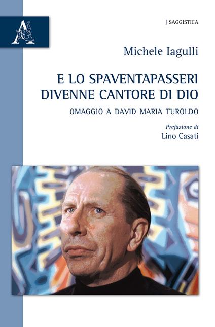 E lo spaventapasseri divenne cantore di Dio. Omaggio a David Maria Turoldo - Michele Iagulli - copertina