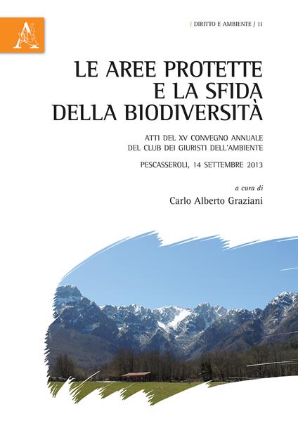 Le aree protette e la sfida della biodiversità. Atti del XV Convegno annuale del Club dei Giuristi dell'Ambiente. Pescasseroli (AQ), 14 settembre 2013 - copertina