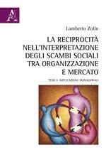 La reciprocità nell'interpretazione degli scambi sociali tra organizzazione e mercato. Temi e implicazioni manageriali