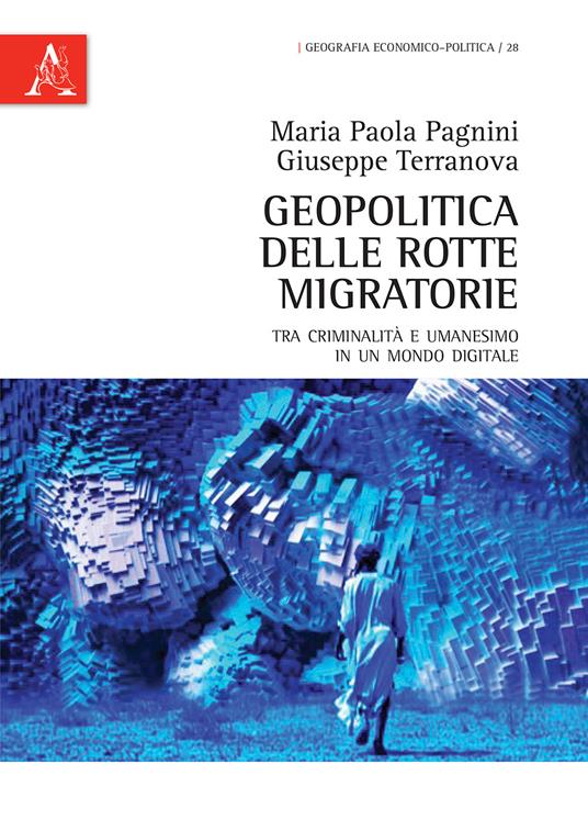 Geopolitica delle rotte migratorie. Tra criminalità e umanesimo in un mondo digitale - Giuseppe Terranova,Maria Paola Pagnini - copertina