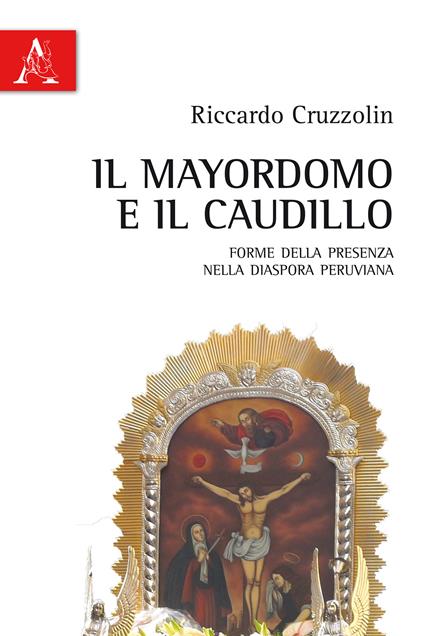 Il mayordomo e il caudillo. Forme della presenza nella diaspora peruviana - Riccardo Cruzzolin - copertina