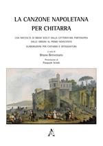 La canzone napoletana per chitarra. Una raccolta di brani scelti dalla letteratura partenopea dalle origini al primo Novecento. Elaborazioni per chitarra e diteggiatura