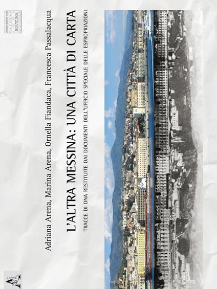 L' altra Messina: una città di carta. Tracce di DNA restituite dai documenti dell'Ufficio Speciale delle Espropriazioni - Adriana Arena,Ornella Fiandaca,Marina Adriana Arena - copertina