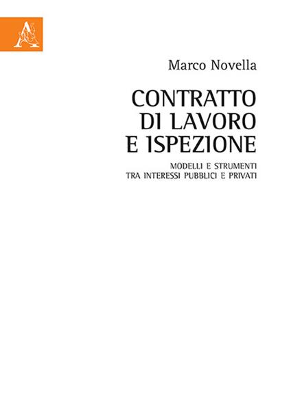 Contratto di lavoro e ispezione. Modelli e strumenti tra interessi pubblici e privati - Marco Novella - copertina