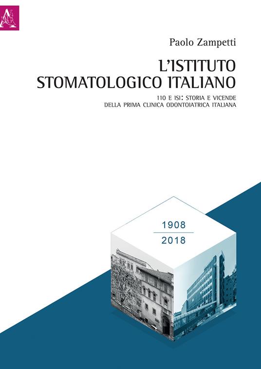 L' Istituto Stomatologico Italiano. 110 e ISI: storia e vicende della prima clinica odontoiatrica italiana - Paolo Zampetti - copertina