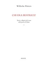 Chi era Beatrice?. Teoria e allegoria del cosmo nella poesia di Dante. Vol. 1