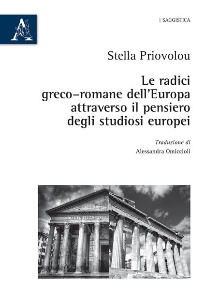 Le radici greco-romane dell'Europa attraverso il pensiero degli studiosi europei - Stella Priovolou - copertina