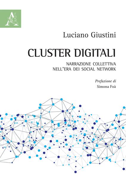 Cluster digitali. Narrazione collettiva nell'era dei social network - Luciano Giustini - copertina