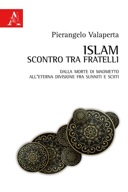 Islam scontro tra fratelli. Dalla morte di Maometto all'eterna divisione tra sunniti e sciiti - Pierangelo Valaperta - copertina