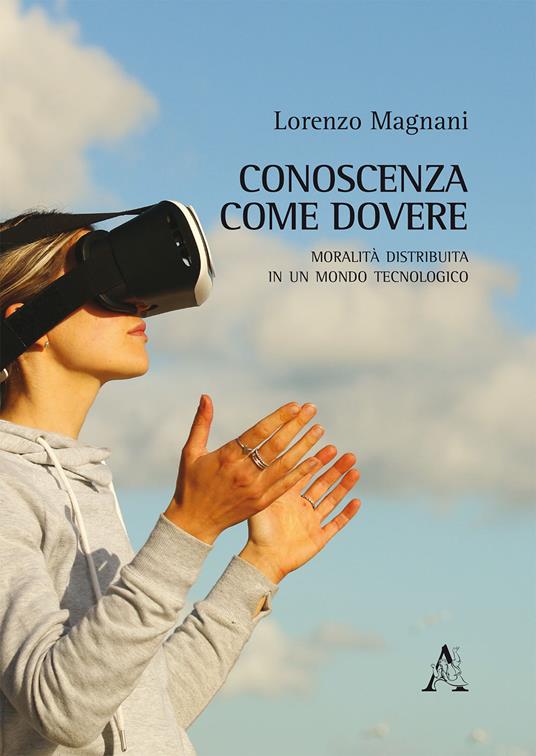 Conoscenza come dovere. Moralità distribuita in un mondo tecnologico - Lorenzo Magnani - copertina