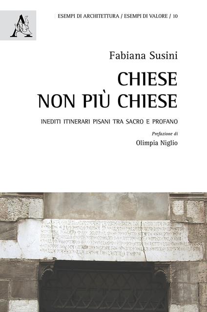 Chiese non più chiese. Inediti itinerari pisani tra sacro e profano - Fabiana Susini - copertina