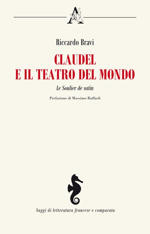 Claudel e il teatro del mondo. Le Soulier de satin - Riccardo Bravi - copertina