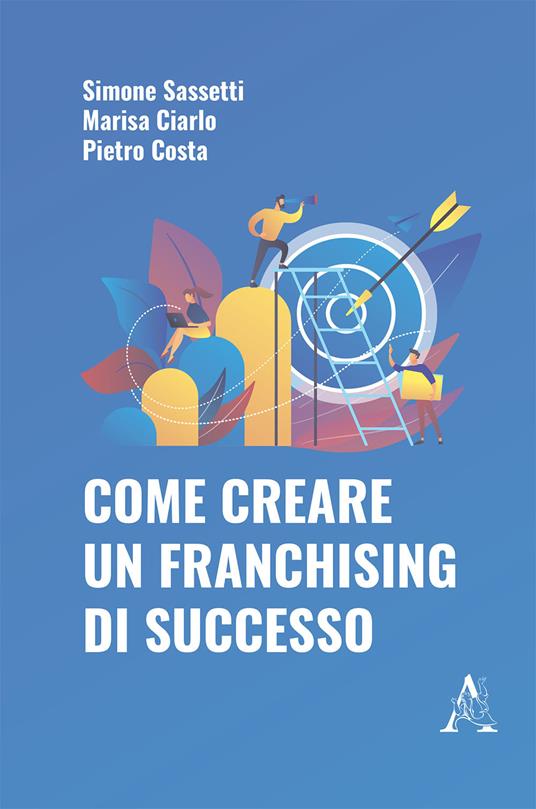 Come creare un franchising di successo - Pietro Costa,Simone Sassetti,Marisa Ciarlo - copertina