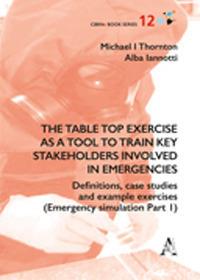 The table top exercise as a tool to train key stakeholders involved in emergencies. Definitions, case studies and example exercises. Vol. 1: Emergency simulation. - Alba Iannotti,Michael Thornton - copertina