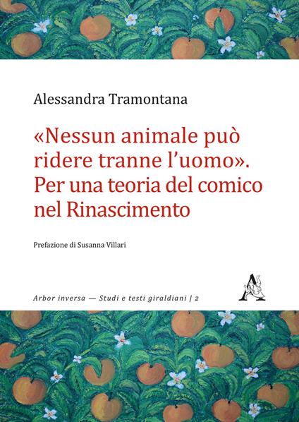 «Nessun animale può ridere tranne l'uomo». Per una teoria del comico nel Rinascimento - Alessandra Tramontana - copertina