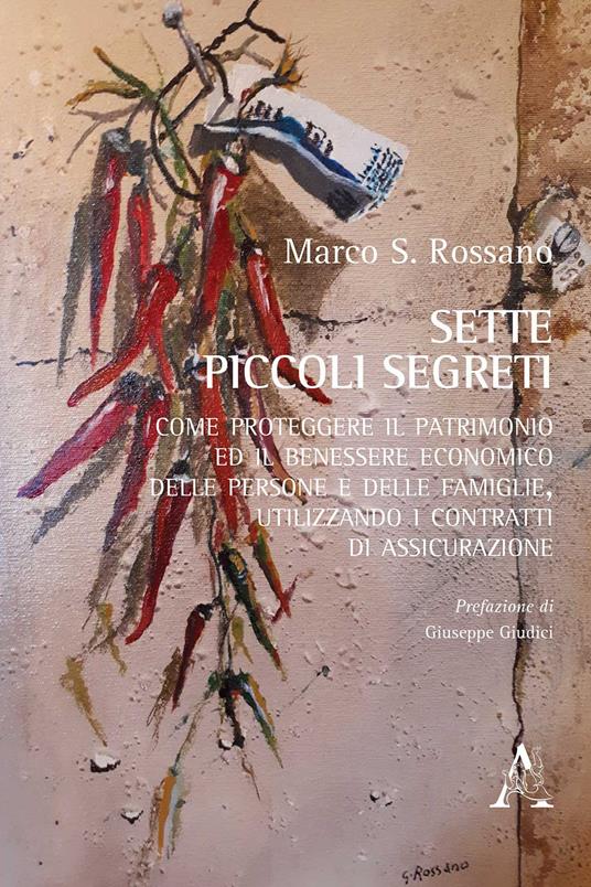 Sette piccoli segreti. Come proteggere il patrimonio ed il benessere economico delle persone e delle famiglie, utilizzando i contratti di assicurazione - Marco Secondino Rossano - copertina