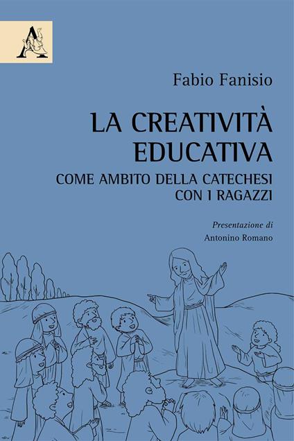 La creatività educativa come ambito della catechesi con i ragazzi - Fabio Fanisio - copertina