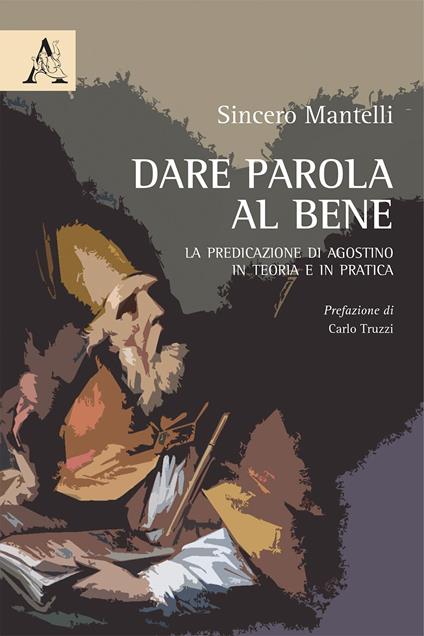 Dare parola al bene. La predicazione di Agostino in teoria e in pratica - Sincero Mantelli - copertina