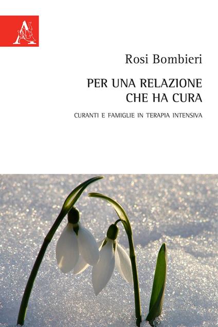 Per una relazione che ha cura. Curanti e famiglie in terapia intensiva - Rosi Bombieri - copertina