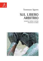 Sul libero arbitrio. Domingo Báñez contro Francisco Suárez