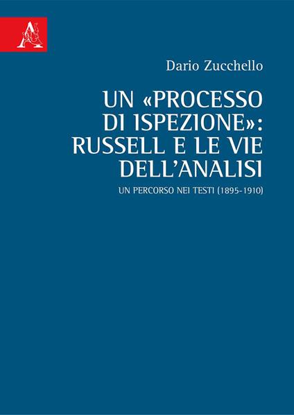 Un «processo di ispezione»: Russell e le vie dell'analisi. Un percorso nei testi (1895-1910) - Dario Zucchello - copertina