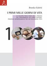 I primi mille giorni di vita. Lo sviluppo psico-fisico della persona dal concepimento alla prima infanzia. Premesse antropologiche per una riflessione etica