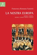 La nostra Europa. Amiamo l'Europa, odiamo l'Europa franco-tedesca