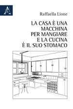 La casa è una macchina per mangiare e la cucina è il suo stomaco