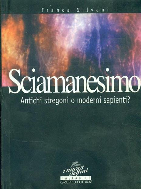 Sciamanesimo. Antichi stregoni o moderni sapienti - Franca Silvani - 3