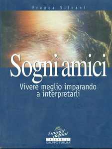 Libro Sogni amici. Vivere meglio imparando a interpretarli Franca Silvani