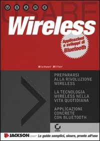 Wireless. Applicazioni e sviluppi di Bluetooth - Michael Miller - copertina