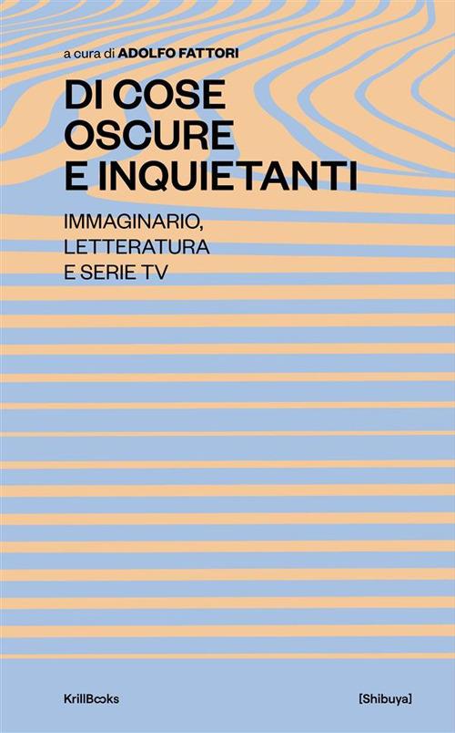 Di cose oscure e inquietanti. Immaginario, letteratura e serie TV - Adolfo Fattori - ebook